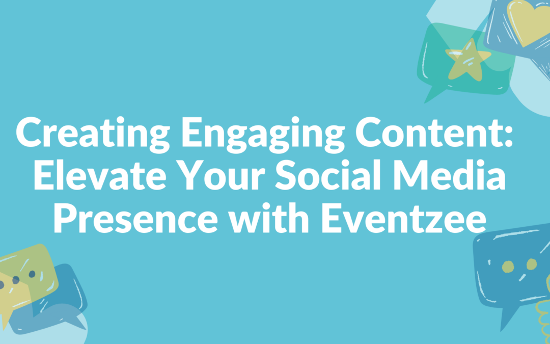 Creating Engaging Content: Elevate Your Social Media Presence with Eventzee