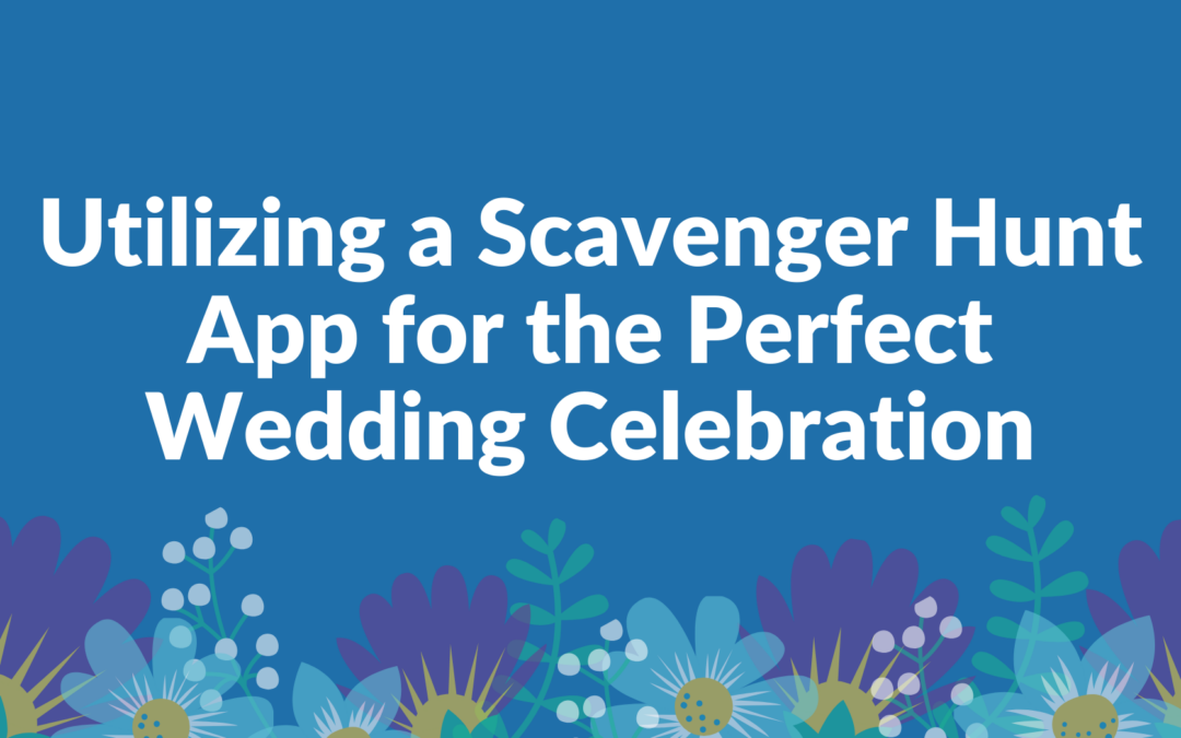Utilizing a Scavenger Hunt App for the Perfect Wedding Celebration