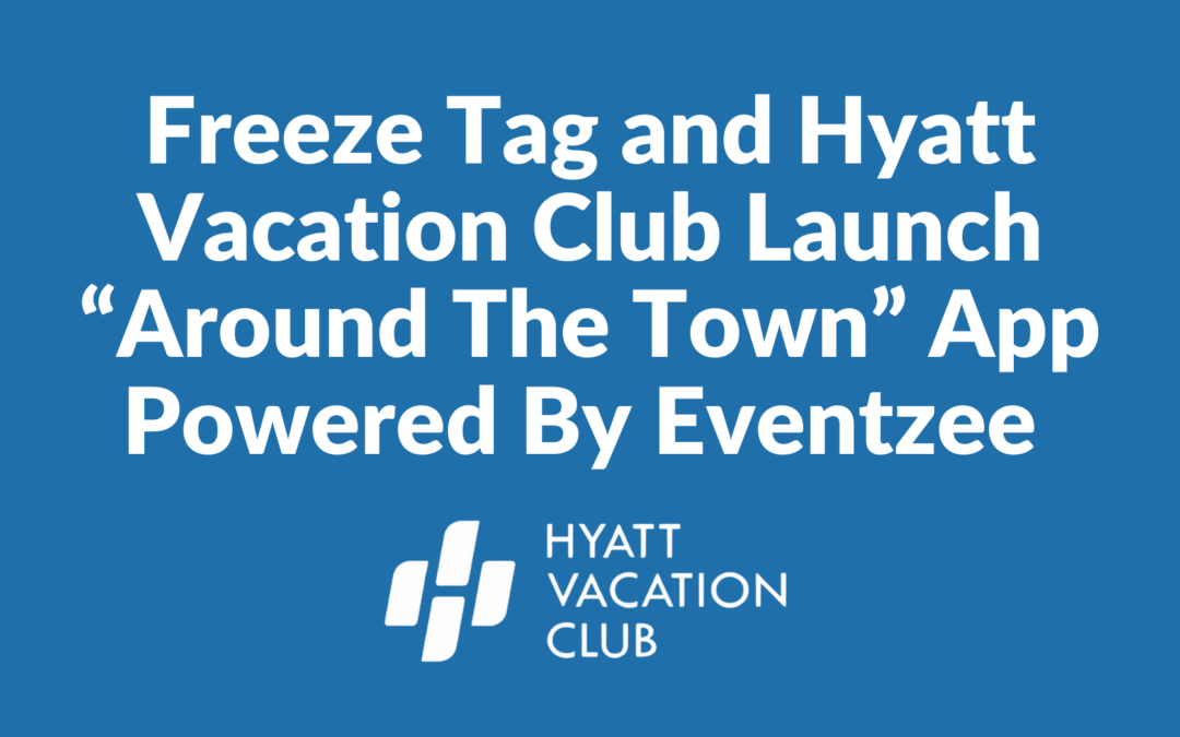 Freeze Tag and Hyatt Vacation Club Launch “Around The Town” App Powered By Eventzee